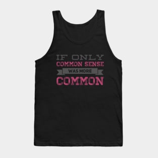 If only Common Sense was more Common funny sayings and quotes Tank Top